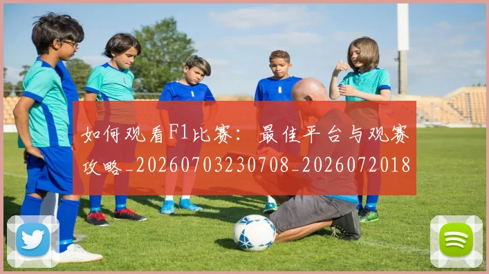 如何观看F1比赛:最佳平台与观赛攻略_20260703230708_20260720183017