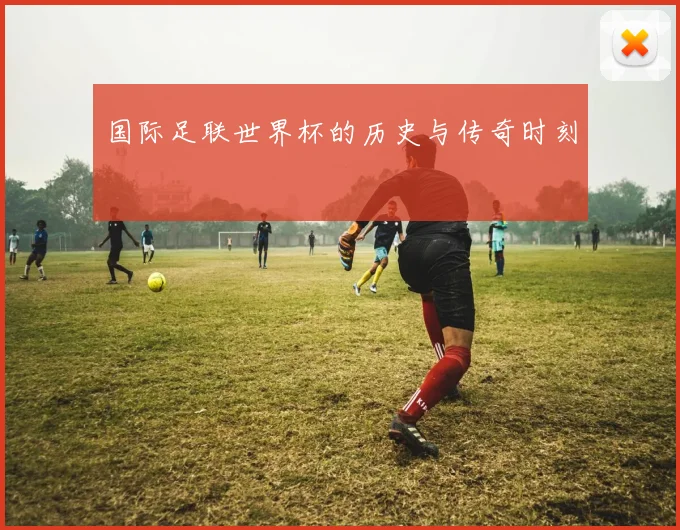 国际足联世界杯的历史与传奇时刻