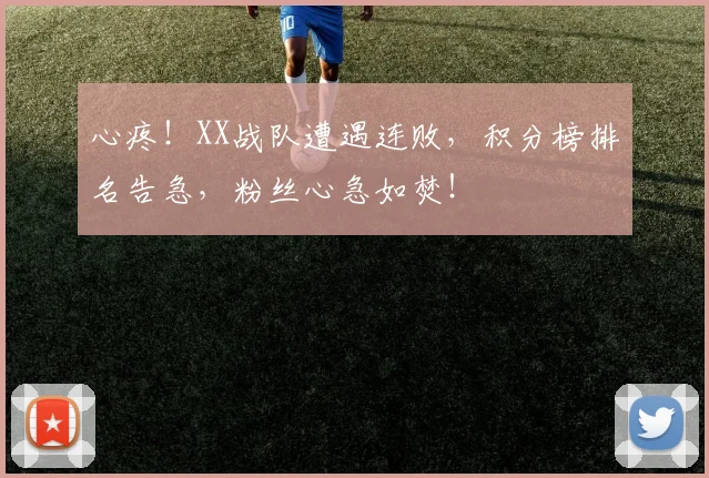 心疼！XX战队遭遇连败，积分榜排名告急，粉丝心急如焚！