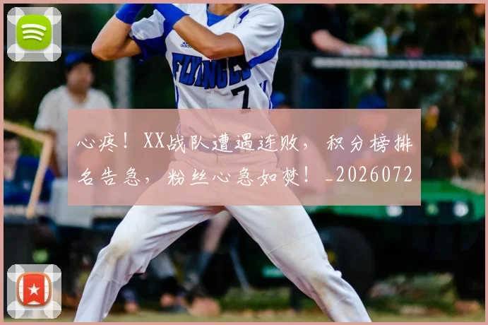 心疼！XX战队遭遇连败，积分榜排名告急，粉丝心急如焚！_20260722163209