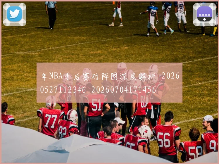 年NBA季后赛对阵图深度解析_20260527112346_20260704171456
